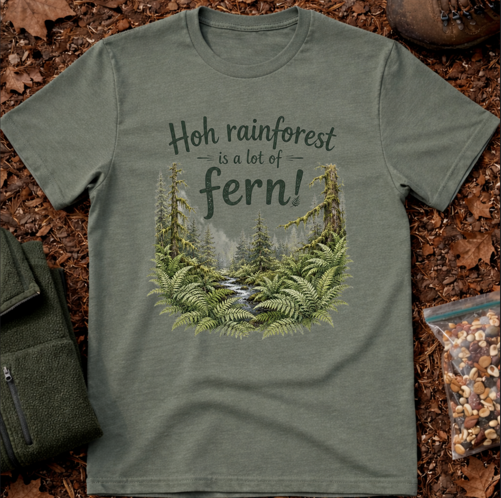 Hoh Rainforest Is A Lot Of Fern T-Shirt