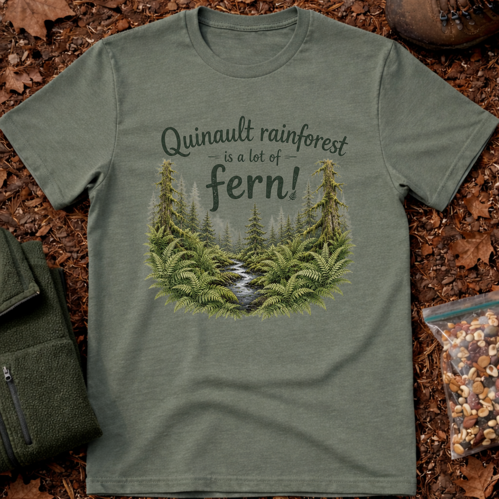 Quinault Rainforest Is A Lot Of Fern T-Shirt