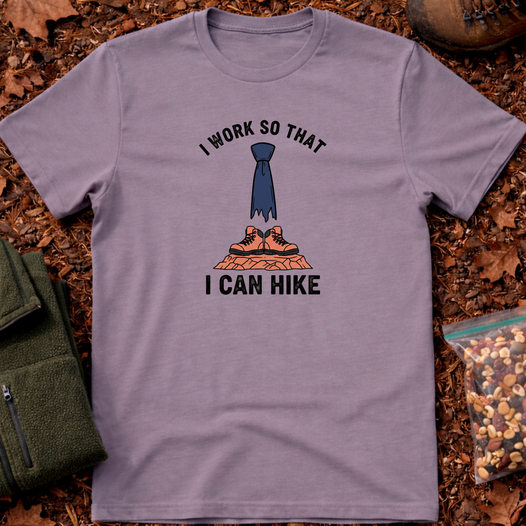 I Work So That I Can Hike T-Shirt