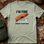 I'm Fine I Meant To Do That T-Shirt