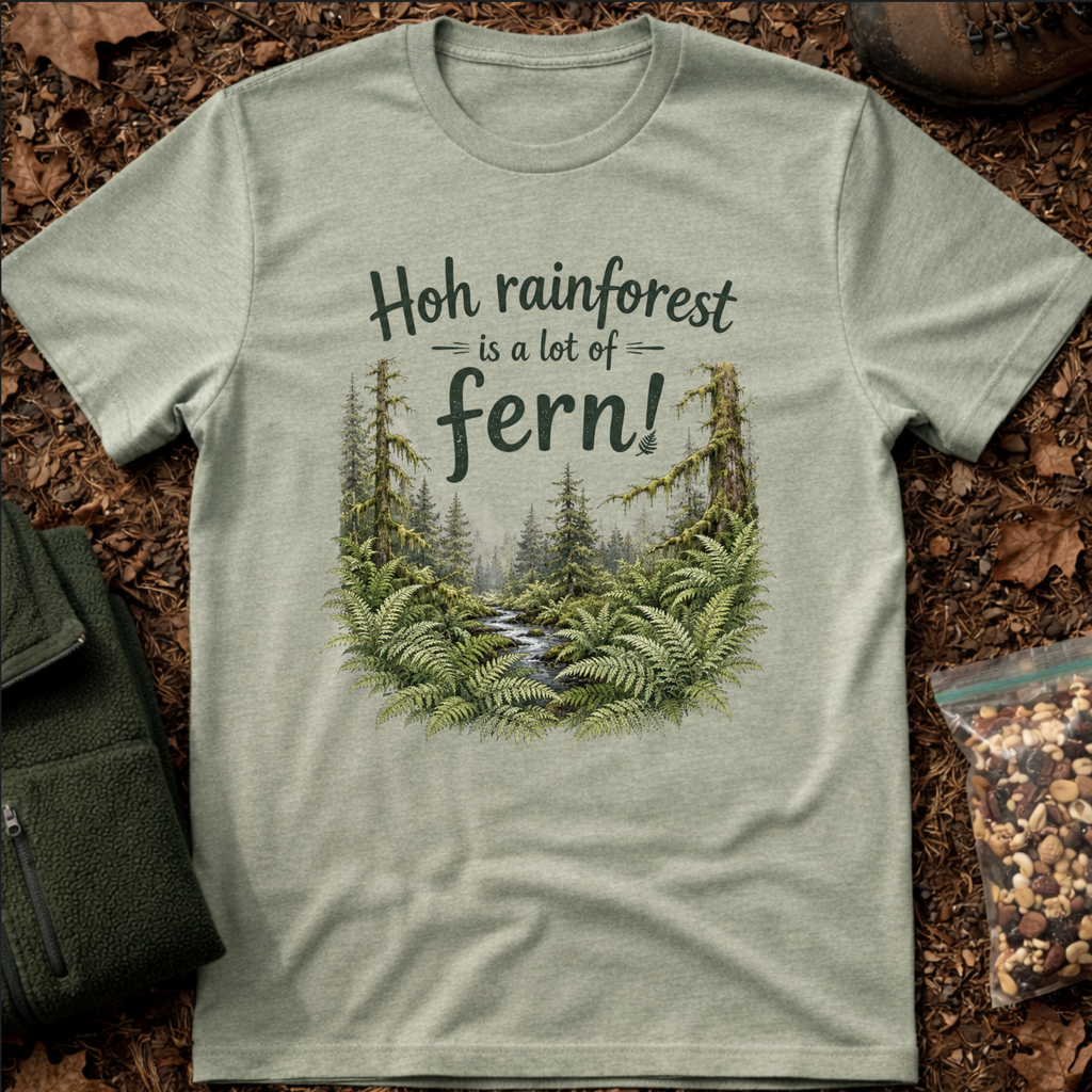 Hoh Rainforest Is A Lot Of Fern T-Shirt