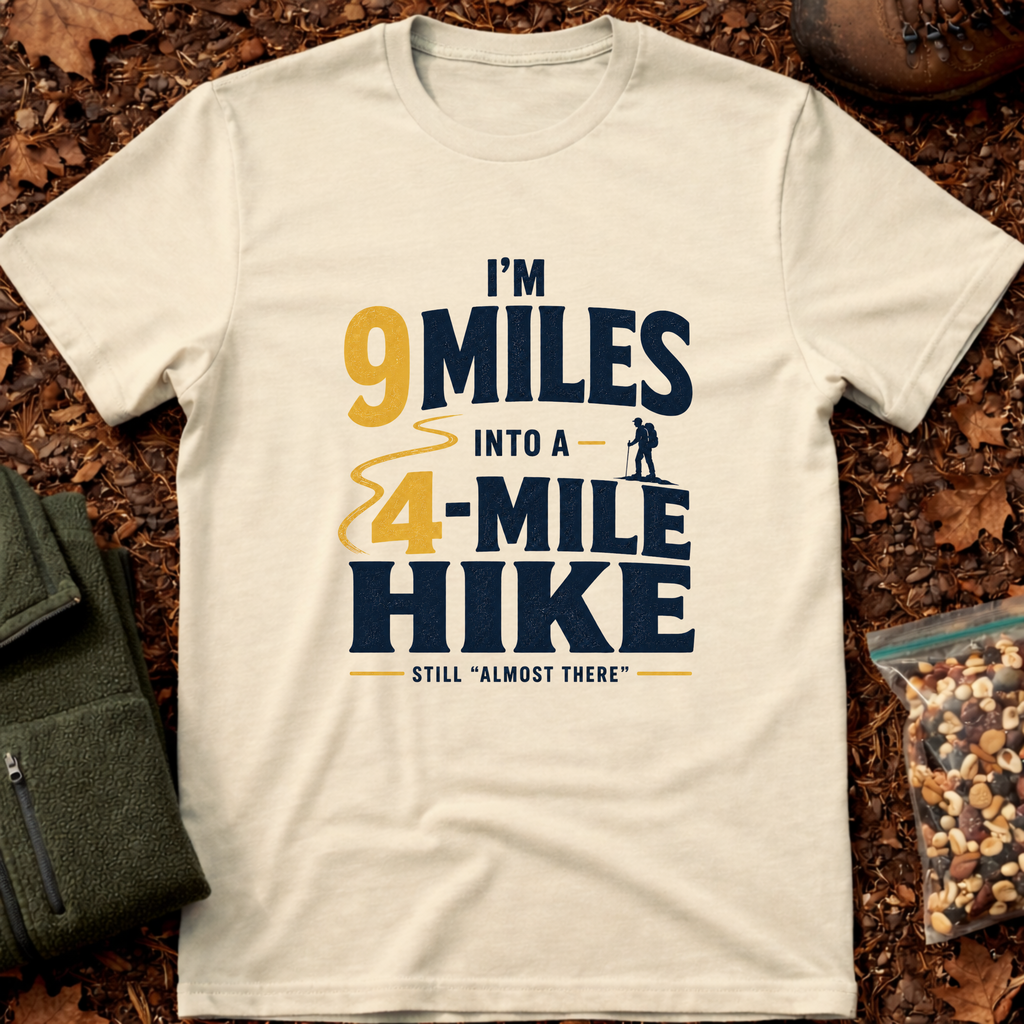 I'm 9 Miles In A 4-Mile Hike T-Shirt