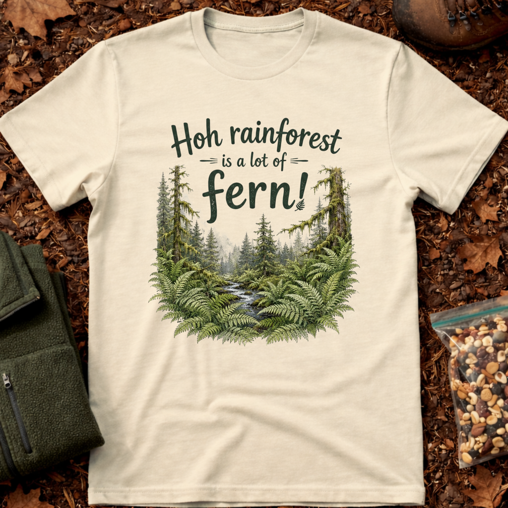 Hoh Rainforest Is A Lot Of Fern T-Shirt