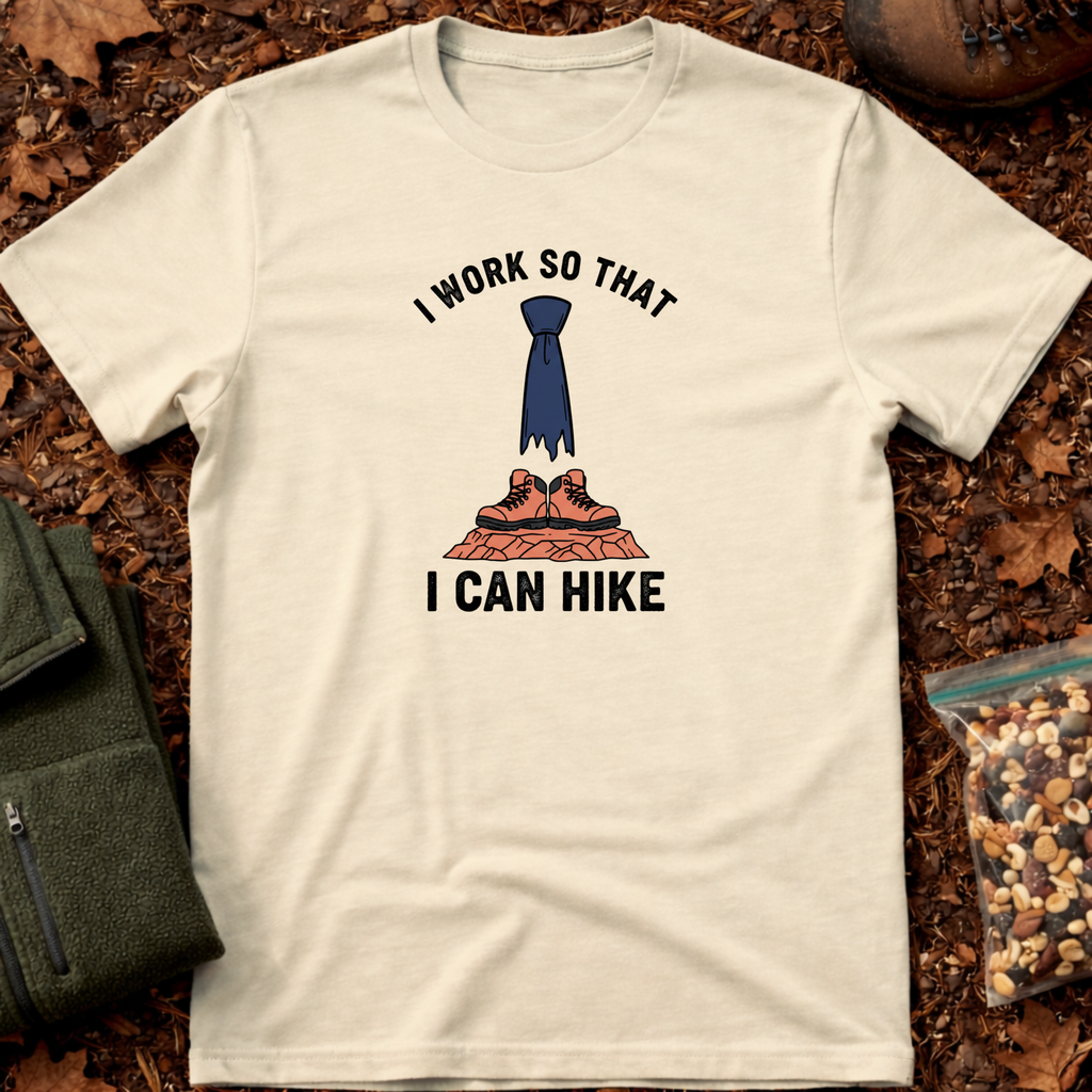 I Work So That I Can Hike T-Shirt
