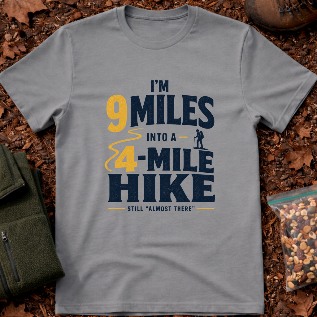 I'm 9 Miles In A 4-Mile Hike T-Shirt
