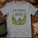 Hoh Rainforest Is A Lot Of Fern T-Shirt