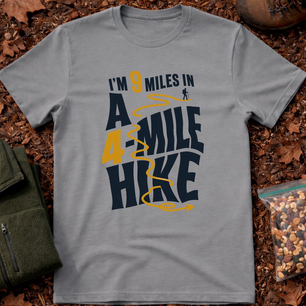 I'm 9 Miles In A 4-Mile Hike T-Shirt