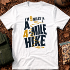 I'm 9 Miles In A 4-Mile Hike T-Shirt