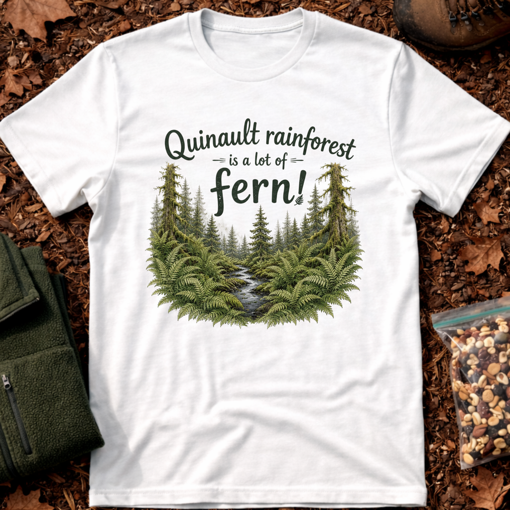 Quinault Rainforest Is A Lot Of Fern T-Shirt