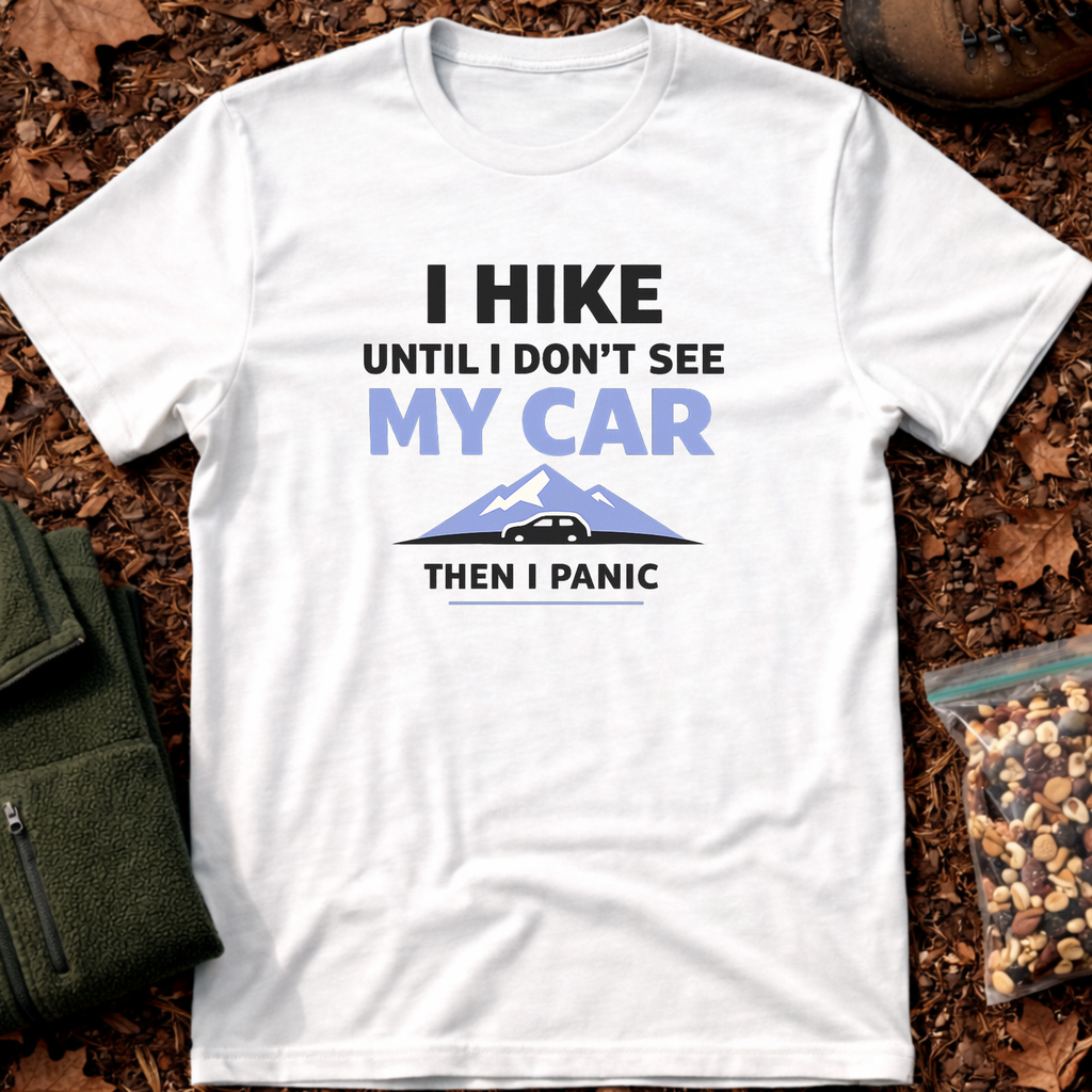I hike until I don't see my car T-Shirt