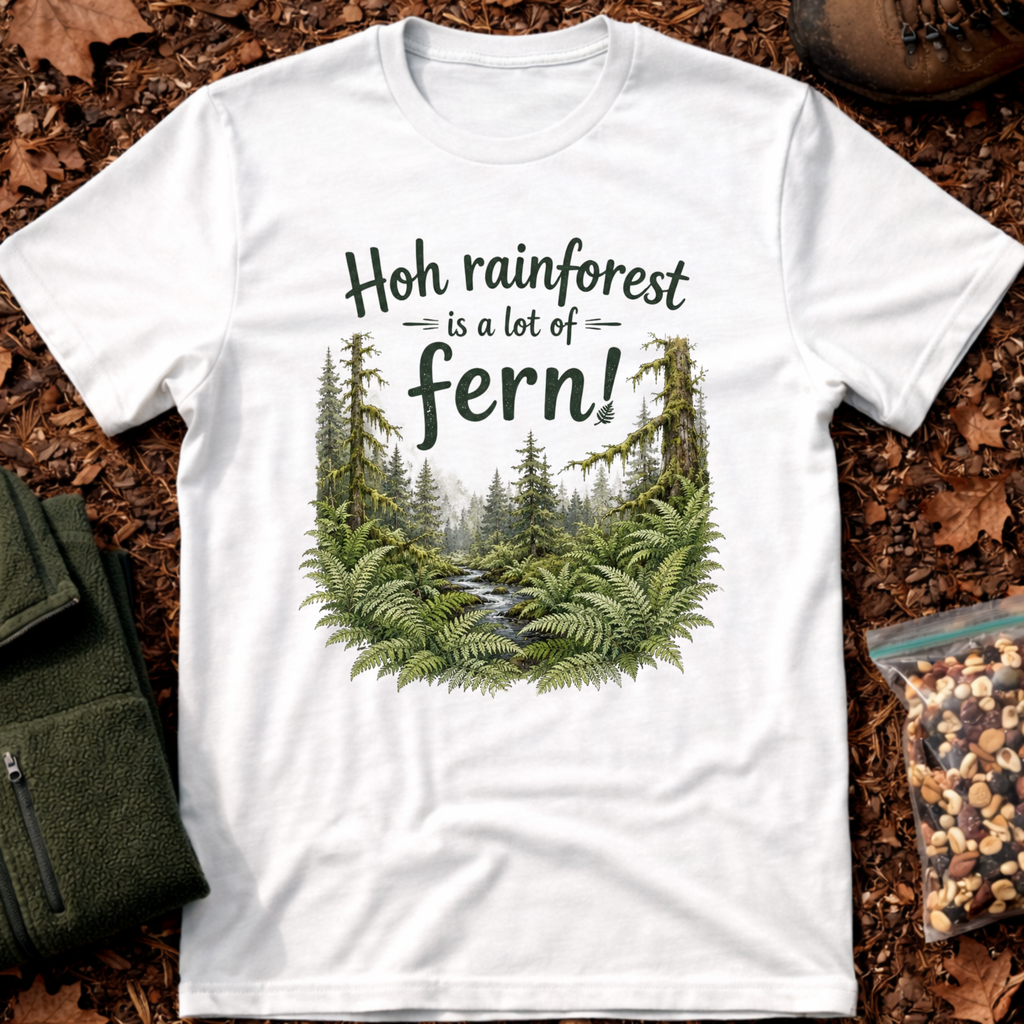 Hoh Rainforest Is A Lot Of Fern T-Shirt